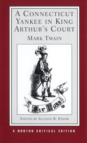 A Connecticut Yankee in King Arthur's Court: An Authoritative Text, Backgrounds and Sources, Composition and Publication, Criticism (Norton Critical Editions)