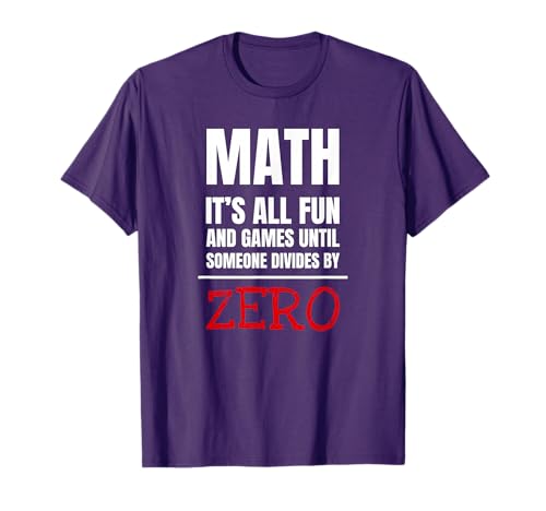 It's all Fun and Games until Someone divides by Zero T-Shirt