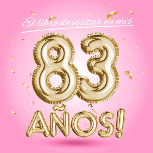 El libro de visitas de mis 83 años: Decoración rosa para el 83 cumpleaños – Regalos originales para mujer - 83 años - Edición Globos Oro Rosa - Libro ... para felicitaciones y fotos de los invitados