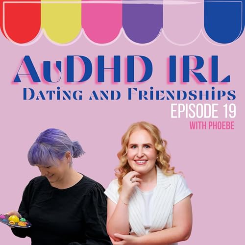 Ep19. AuDHD Dating and Friendships with Phoebe