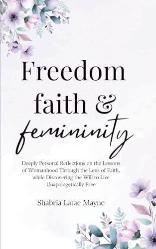 Freedom, Faith, & Femininity: Deeply Personal Reflections on the Lessons