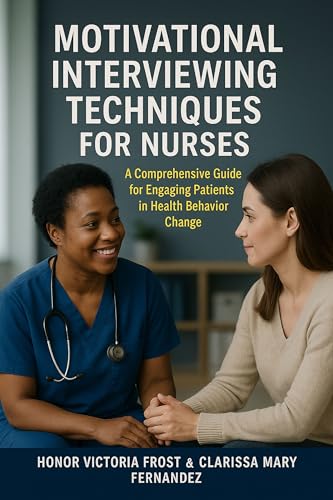 Motivational Interviewing Techniques for Nurses: A comprehensive guide for Engaging Patients in Health Behavior Change