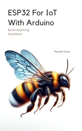 ESP32 For IoT With Arduino: With Full Code Samples (Build Anything Anywhere)