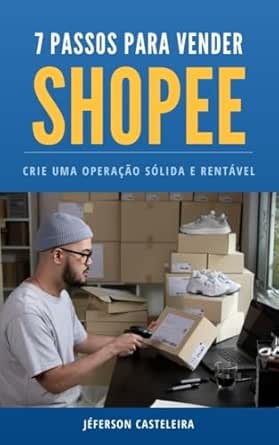 7 Passos para Vender na Shopee: Domine as regras, crie ofertas ir...