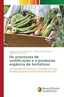 Os processos de certificação e a produção orgânica de hortaliças: Um estudo de caso com a Cooperativa Sul Ecológica de Agricultores Familiares Ltda. 3639746147 Book Cover
