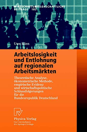 Arbeitslosigkeit und Entlohnung auf regionalen Arbeitsmärkten. Theoretische Analyse, ökonometrische Methode, empirische Evidenz und wirtschaftspolitische ... Beiträge Bd. 182)