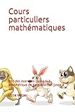  Cours particuliers mathématiques: 900 des exercices classe 1-2 arithmétique de base addition jusqu´à 100