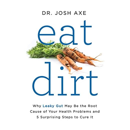 Eat Dirt: Why Leaky Gut May Be the Root Cause of Your Health Problems and 5 Surprising Steps to Cure It
