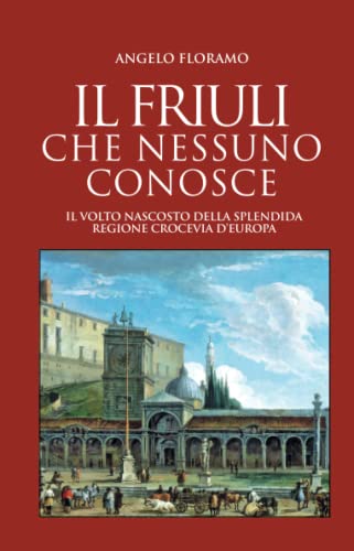 Il Friuli che nessuno conosce