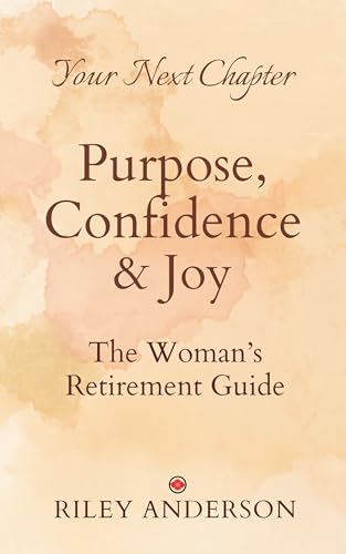 THE WOMAN'S RETIREMENT GUIDE TO PURPOSE, CONFIDENCE & JOY
