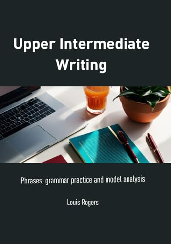 Upper Intermediate Writing: Phrases, Grammar Practice And Model Analysis (Upper Intermediate English)