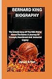 BERNARD KING BIOGRAPHY: The Untold Story Of An NBA Rising Above The Game:A Journey Of Triumph, Heartbreak And Immortal Legacy
