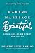 Making Marriage Beautiful: Lifelong Love, Joy, and Intimacy Start with You