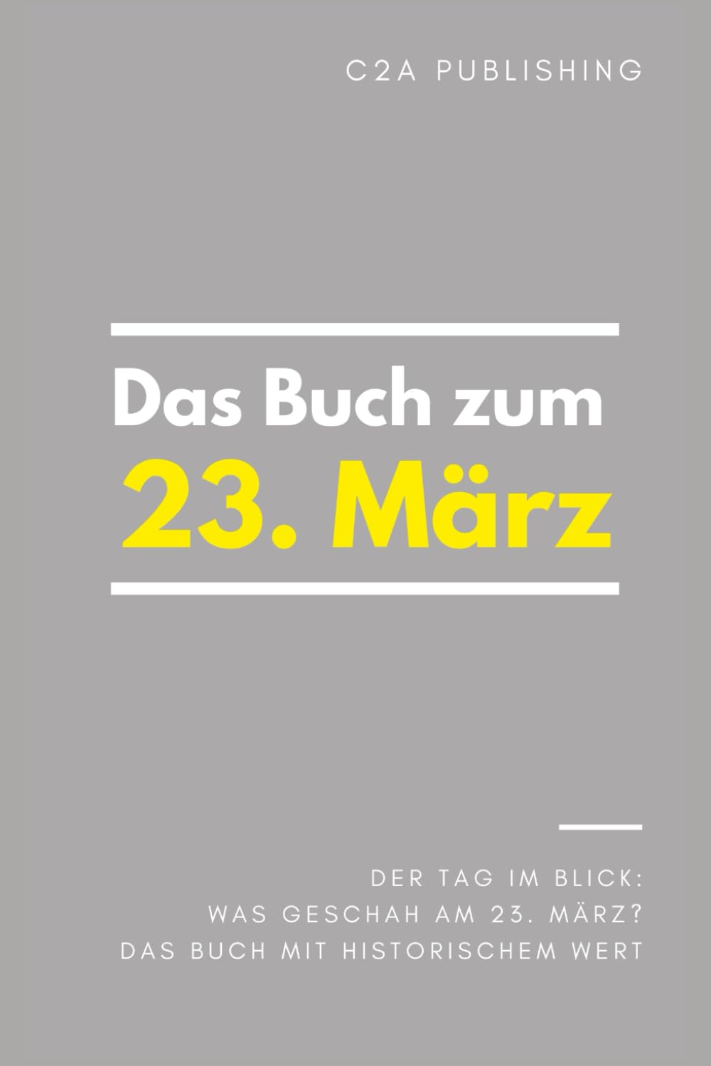Das Buch zum 23. März: Was geschah am 23. März? Das Geschenkbuch mit historischem Wert (Der Tag im Blick) (Der Tag im Blick (März))