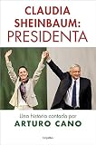 Claudia Sheinbaum: Presidenta: Una historia contada por Arturo Cano (Spanish Edition)
