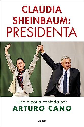 Claudia Sheinbaum: Presidenta: Una historia contada por Arturo Cano (Spanish Edition)