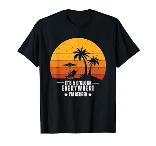 It's 5 O'clock Everywhere I'm Retired summer Retirement Camiseta