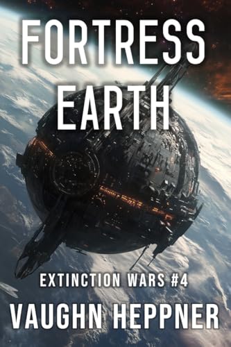 Fortress Earth (Extinction Wars Book 4)