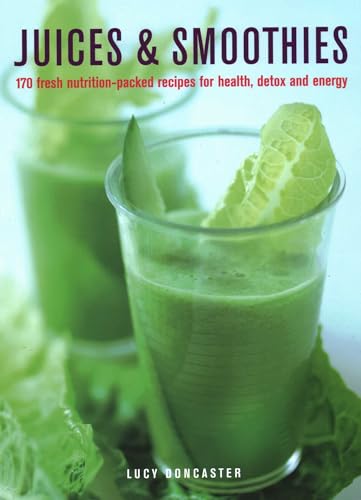 Juices & Smoothies: 170 Nutrition-packed Recipes for Health, Detox and Energy