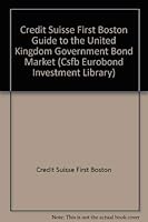 Credit Suisse First Boston Guide to the United Kingdom Government Bond Market (Csfb Eurobond Investment Library) 1557380244 Book Cover