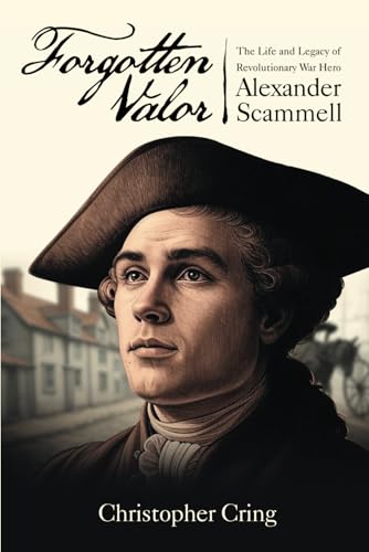 Forgotten Valor: The Life and Legacy of Revolutionary War Hero Alexander Scammell