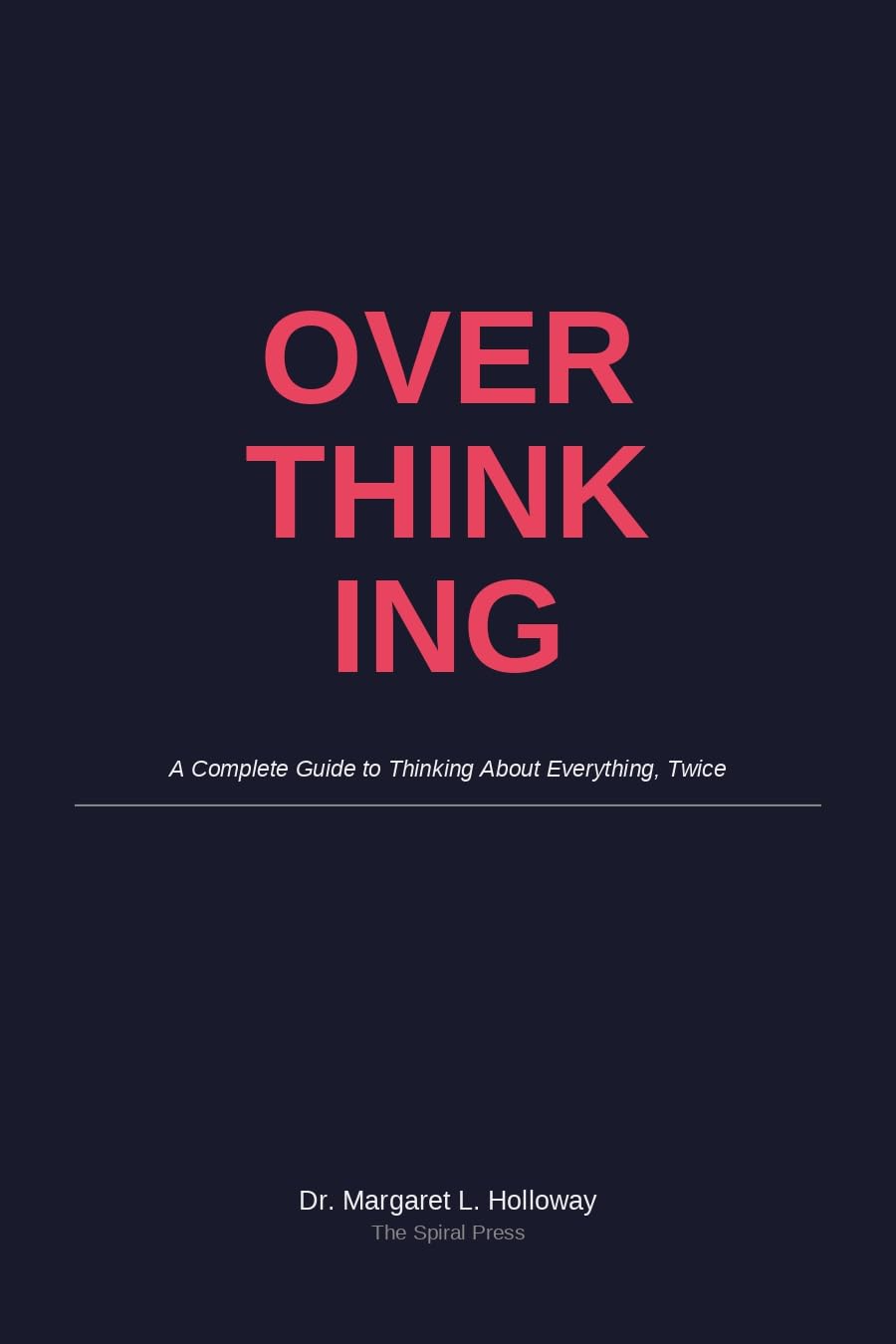 OVERTHINKING: A Complete Guide to Thinking About Everything, Twice      Kindle Edition