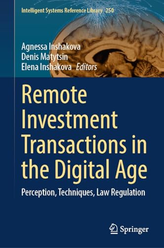 Remote Investment Transactions in the Digital Age: Perception, Techniques, Law Regulation (Intelligent Systems Reference Library Book 250)
