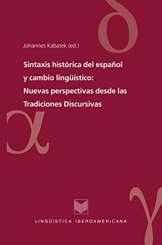 Sintaxis histórica del español y cambio lingüístico: Nuevas perspectivas desde las Tradiciones Discursivas (Lingüística Iberoamericana nº 31) (Spanish Edition)