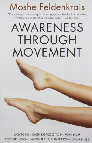 Awareness Through Movement: Easy-to-Do Health Exercises to Improve Your Posture, Vision, Imagination, and Personal Awareness: Feldenkrais, Moshe