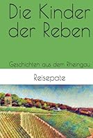Die Kinder der Reben: Geschichten aus dem Rheingau (German Edition) B0F674GCDY Book Cover