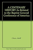 Centenary History As Related to the Baptist General Conference of America (The Baptist tradition) B0000EEUH1 Book Cover