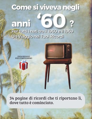 Come si viveva negli anni ’60?: Per tutti i nati tra il 1960 e il 1969. Un Viaggio nei Tuoi Ricordi