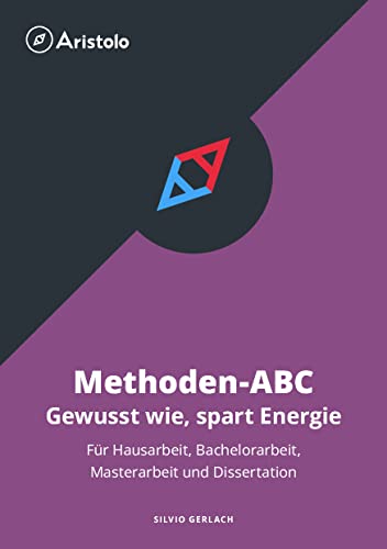 Methoden-ABC – Gewusst wie, spart Energie: Für Hausarbeit, Bachelorarbeit, Masterarbeit und Dissertation (Wissenschaftliches Arbeiten)