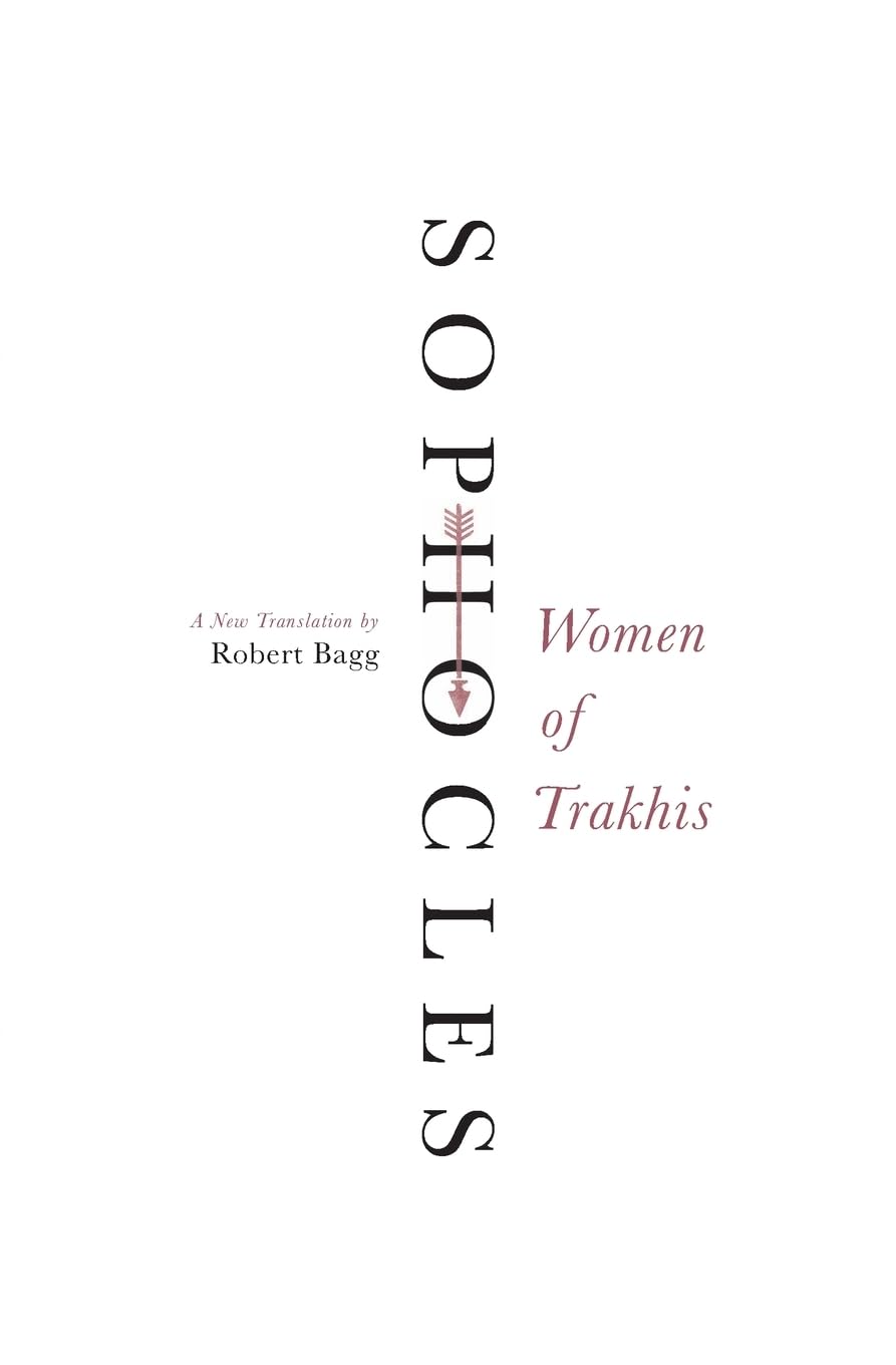 Women of Trakhis: A New Translation – The Celebrated Greek Tragedy by Sophocles of Herakles and a Wife's Desperate Love