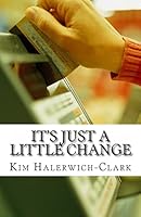 It's Just a Little Change: Eliminate Debt and Transform Your Financial Destiny 1491013532 Book Cover