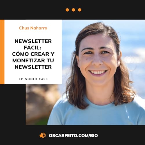 Newsletter F&aacute;cil: C&oacute;mo crear y monetizar tu newsletter, con Chus Naharro | Episodio 456