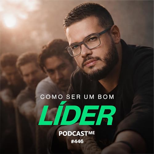 Como ser um bom l&iacute;der: A diferen&ccedil;a real entre Liderar e ser Chefe | #PodcastME 446