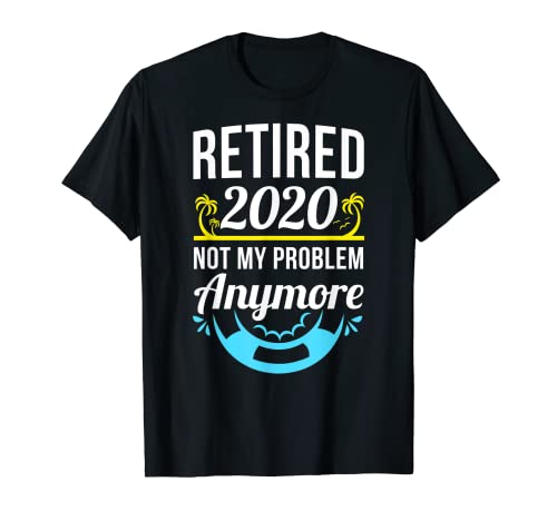 Jubilado 2020 Ya no es mi problema Retiro divertido Camiseta