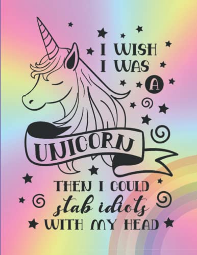 I WIsh I Were a Unicorn Then I Could Stab Idiots With My Horn Composition Notebook: With Grayscale Flair Art Behind the Writing Lines