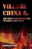  Village China at War: The Impact of Resistance to Japan, 1937-1945 (NIAS Monograph Series)