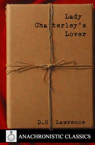 Lady Chatterley's Lover: A Complete Unabridged And Uncensored Edition Of The Classic Erotic Novel