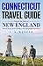 Connecticut Travel Guide: Discover the Charm of New England – Historic Towns, Scenic Coastlines, and Unforgettable Experiences (Travel the United States and Abroad)