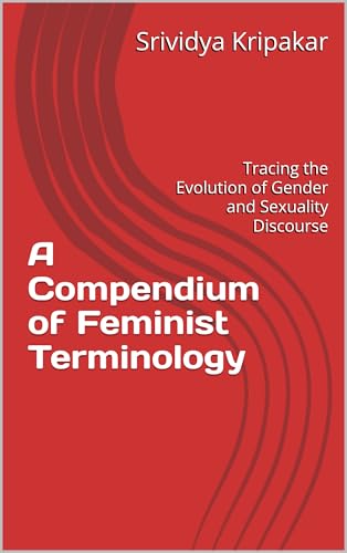 A Compendium of Feminist Terminology: Tracing the Evolution of Gender and Sexuality Discourse (Women's Studies UGC NET Book 4)