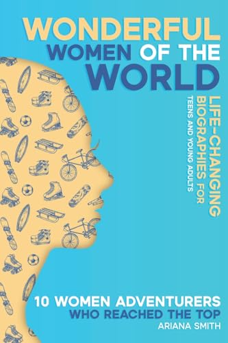 10 Women Adventurers Who Reached the Top: Life-Changing Biographies for Teens and Young Adults (Wonderful...