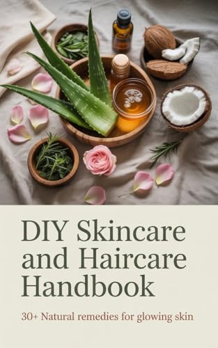 DIY Skincare and Haircare Handbook: 30 plus natural remedies for