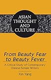 From Beauty Fear to Beauty Fever: A Critical Study of Contemporary Chinese Female Writers (Asian Thought and Culture)