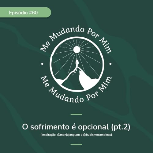 EP #60 - O sofrimento &eacute; opcional - Pt.2 (inspira&ccedil;&atilde;o: @monjajanglam e @budismocampinas)