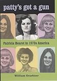 Patty's Got a Gun: Patricia Hearst in 1970s America