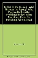 Report on the Vatican : Who Finances the Papacy? Who Places a Book on the Prohibited Index? What Machinery Exists for Punishing Rebel Clergy? B00BH7568Q Book Cover