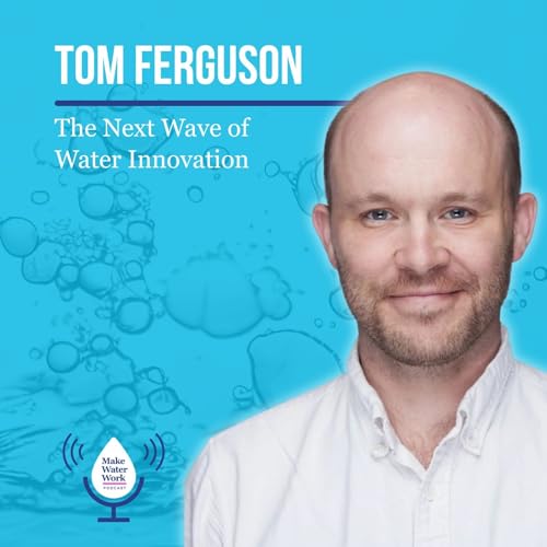 Tom Ferguson: The Next Wave of Water Innovation | Make Water Work 014